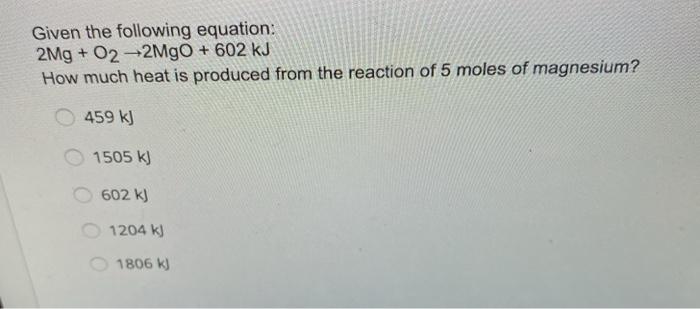 Solved Given the following equation: 2Mg + O2 +2MgO + 602 kJ | Chegg.com