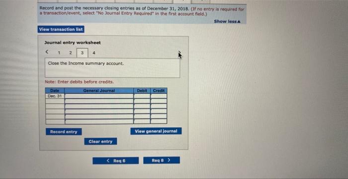 Record and post the necessary closing entries as of December 31,2018 . IIf no entry is required for a transaction/event, sele