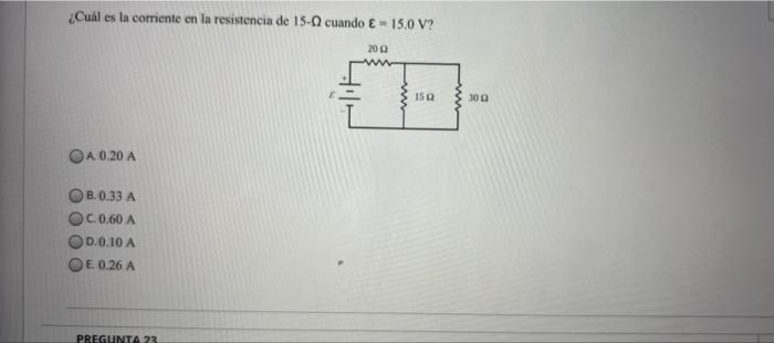 ¿Cuál es la corriente en la resistencia de 15- cuando E = 15.0 V? 200 15 300 OA 0.20 A B.0.33 A C.0.60 A D.0.10 A O E 0.26 A