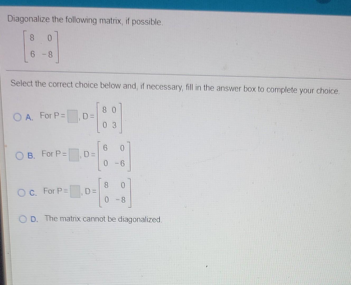 Solved Diagonalize the following matrix, if possible. 8 0 6 | Chegg.com