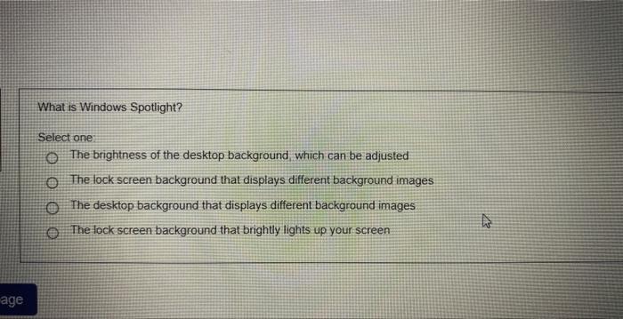 Solved What is Windows Spotlight? Select one: The brightness | Chegg.com