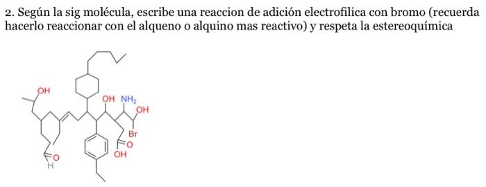 2. Según la sig molécula, escribe una reaccion de adición electrofilica con bromo (recuerda hacerlo reaccionar con el alqueno