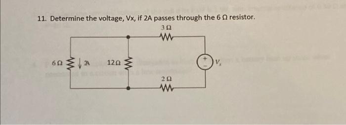 Solved 11. Determine the voltage, Vx, if 2A passes through | Chegg.com