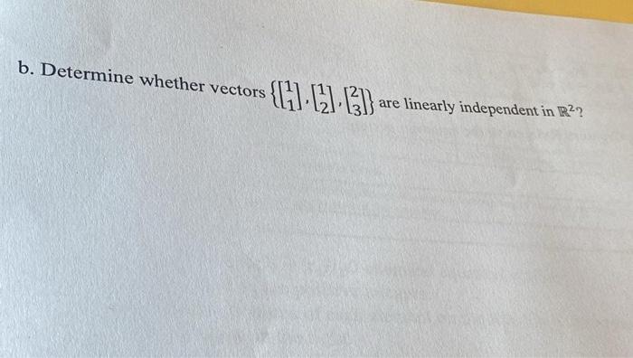 Solved B. Determine Whether Vectors {[11],[12],[23]} Are | Chegg.com