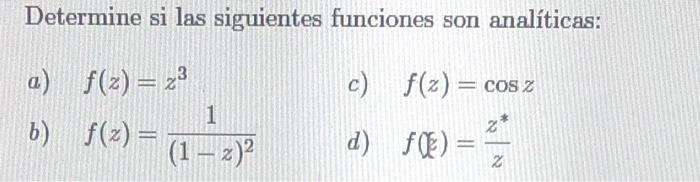 Determine si las siguientes funciones son analíticas: a) \( f(z)=z^{3} \) c) \( f(z)=\cos z \) b) \( f(z)=\frac{1}{(1-z)^{2}}