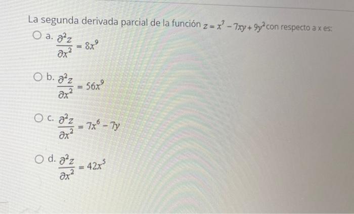 La segunda derivada parcial de la función z = x? -7xy+9y2 con respecto axes: O a. az 8x дх O b. oʻz - 567° b.az ax OC 2 - 7x9