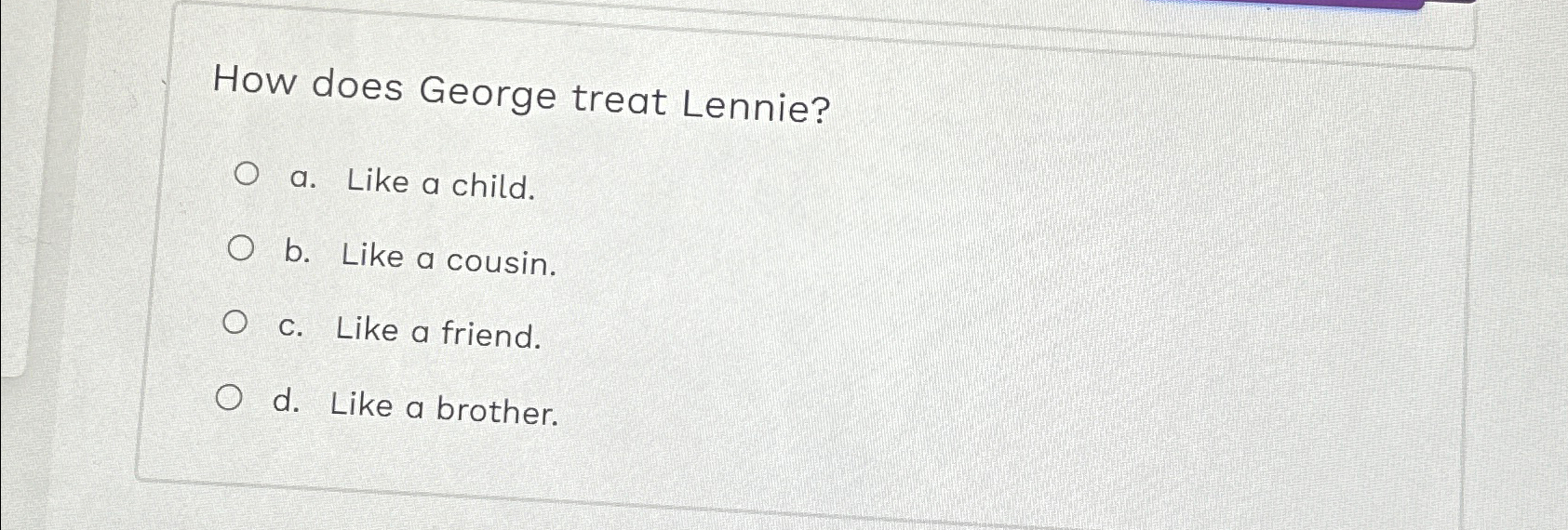 Solved How does treat Lennie?a. ﻿Like a child.b.