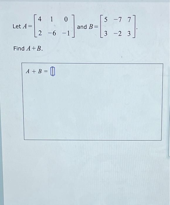 Solved 4 1 0 5 -7 7 Let A= and B= - ?] 2 -6 -1 3 -2 3 Find | Chegg.com