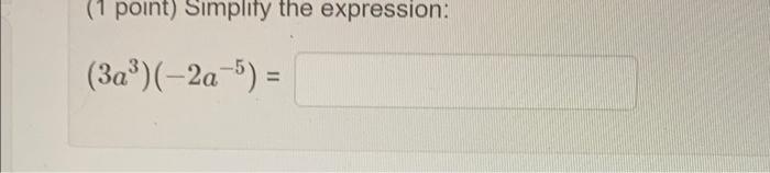 Solved (1 point) Simplify the expression: (3a")(-2a-5) = | Chegg.com