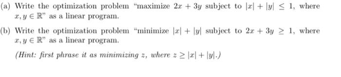 a) Write the optimization problem maximize \( 2 x+3 y \) subject to \( |x|+|y| \leq 1 \), where \( x, y \in \mathbb{R} \)  