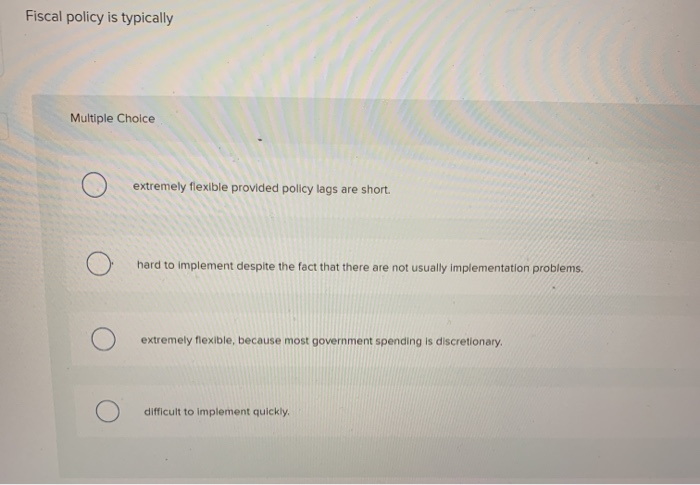 Solved Fiscal Policy Is Typically Multiple Choice Extremely | Chegg.com