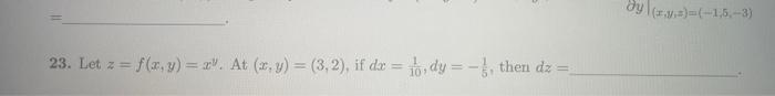 23. Let z = f(x, y) = x. At (x, y) = (3,2), if dr=ody=-, then dz dy (y)=(-1,5,-3)