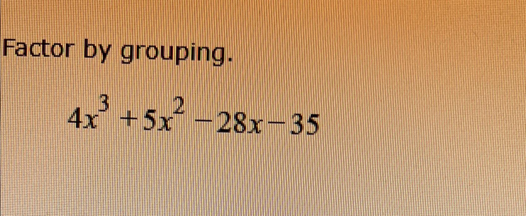 solved-factor-by-grouping-4x3-5x2-28x-35-chegg