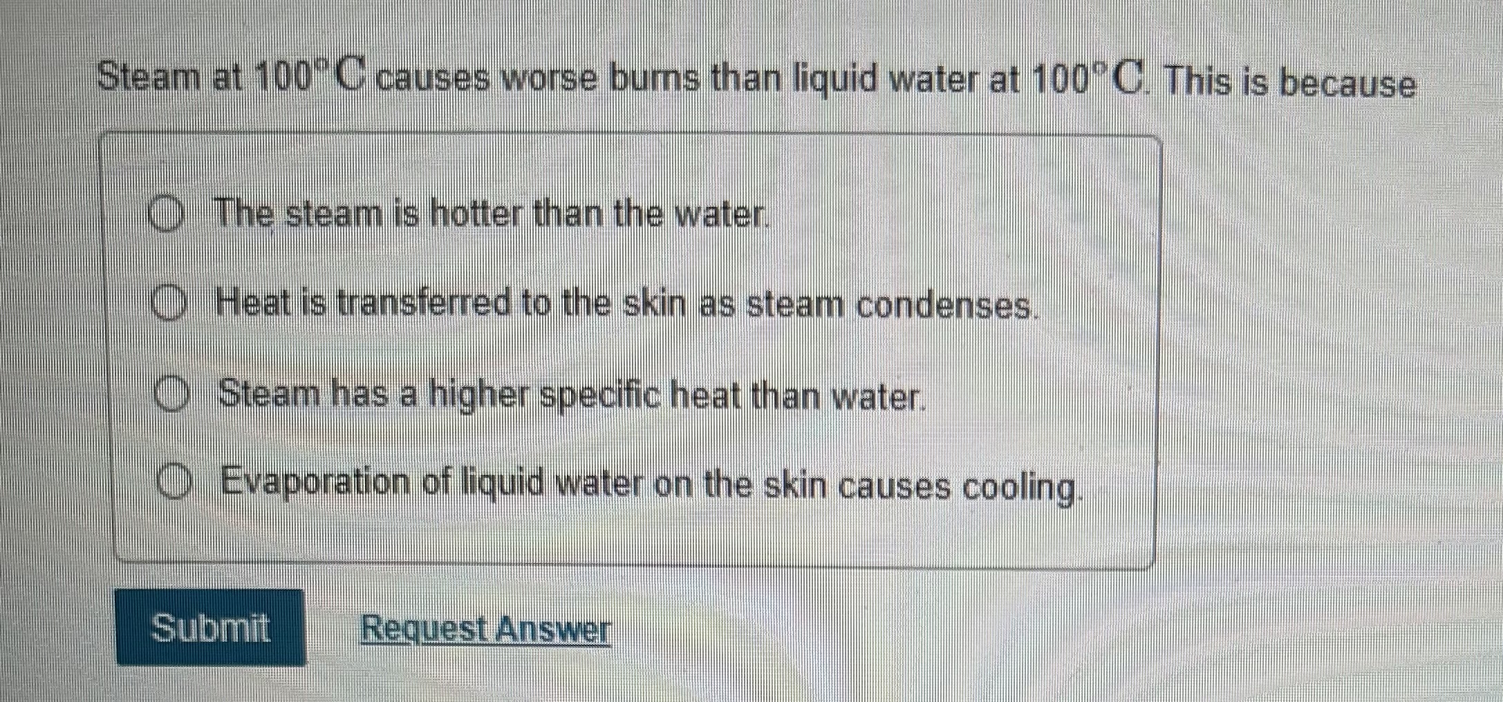 Solved Steam at 100°C ﻿causes worse burns than liquid water