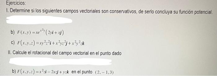 Ejercicios: I. Determine si los siguientes campos vectoriales son conservativos, de serlo concluya su función potencial. b) \