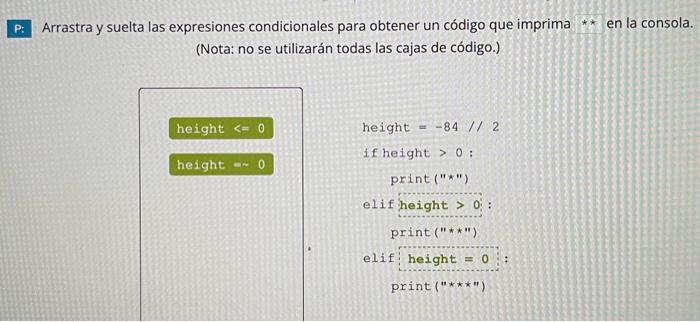 P: Arrastra y suelta las expresiones condicionales para obtener un código que imprima en la consola. (Nota: no se utilizarán