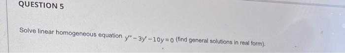 Solved QUESTION 5 Solve linear homogeneous equation y' - 3y | Chegg.com