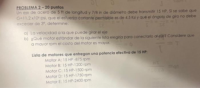 PROBLEMA 2 - 20 puntos Un eje de acero de \( 5 \mathrm{ft} \) de longitud y \( 7 / 8 \) in de diámetro debe transmitir \( 15