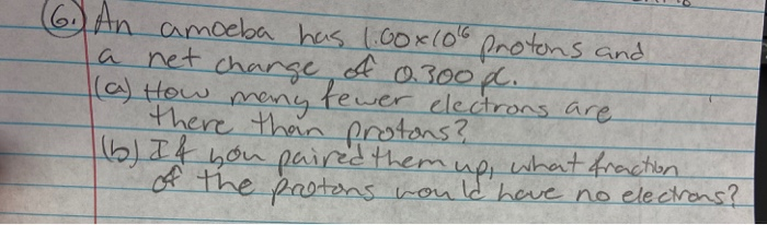 Solved 6. An Amoeba Has 1.60x10 Protons And A Net Charge Of 