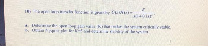 Solved 10) The open loop transfer function is given by | Chegg.com