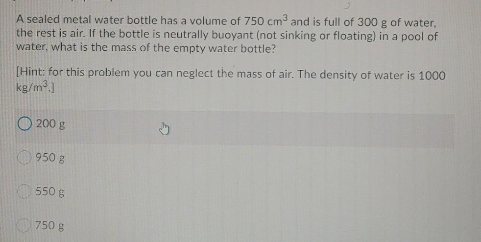 v) A rough surfaced metal cube of size 4 cm and mass 100 gm of is placed in  an empty vessel. Now water is filled in the vessel so is that the