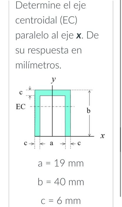 Determine el eje centroidal (EC) paralelo al eje \( \boldsymbol{x} \). De su respuesta en milímetros. \[ \begin{array}{l} a=1