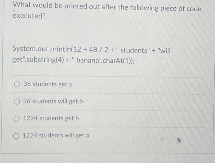 Solved What would be printed out after the following piece | Chegg.com