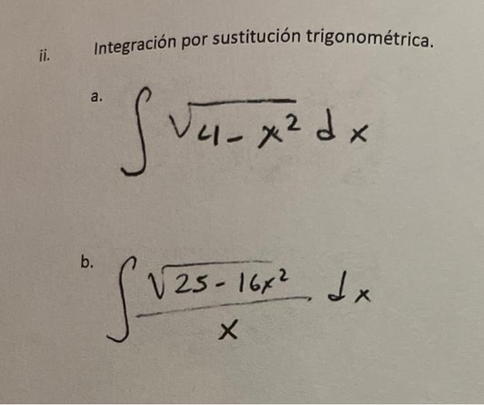 Integración por sustitución trigonométrica. \[ \text { a. } \int \sqrt{4-x^{2}} d x \] \[ \int \frac{\sqrt{25-16 x^{2}}}{x} d