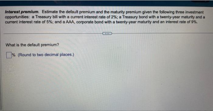 Interest premium. Estimate the default premium and the maturity premium given the following three investment opportunities: a