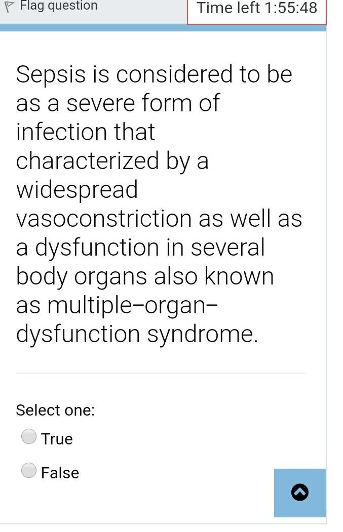 P Flag question Time left 1:55:48 Sepsis is considered to be as a severe form of infection that characterized by a widespread