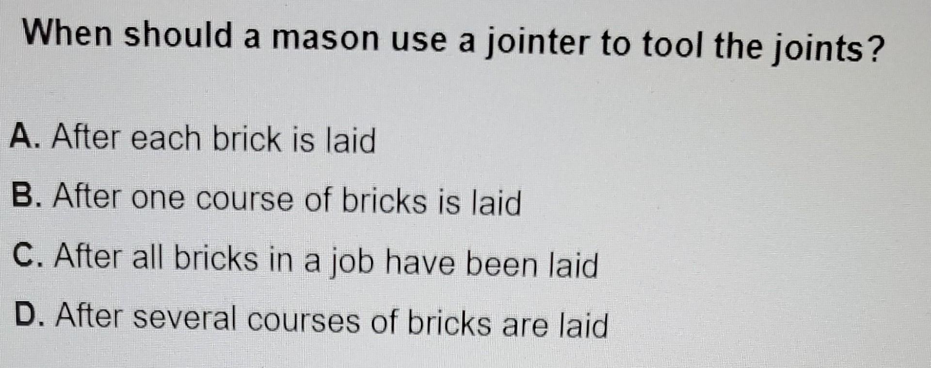 Solved When should a mason use a jointer to tool the joints? | Chegg.com