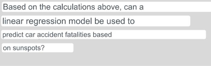 Based on the calculations above, can a linear regression model be used to predict car accident fatalities based on sunspots?