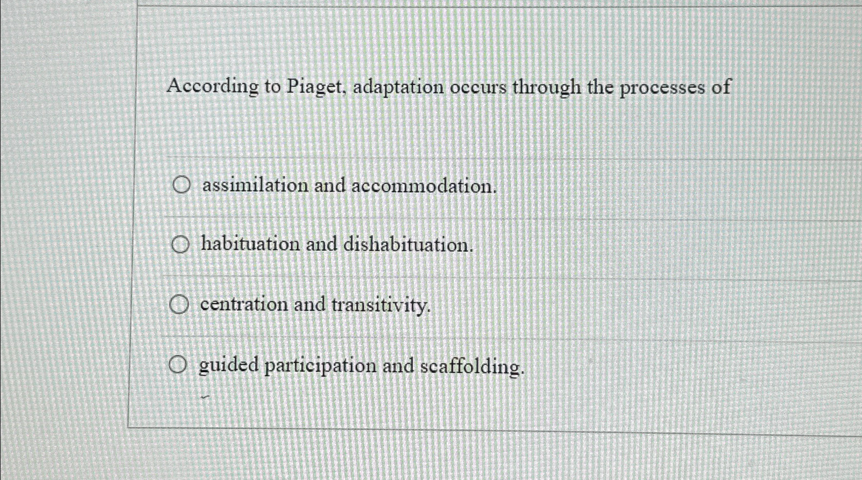 Solved According to Piaget adaptation occurs through the Chegg