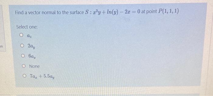 Solved Find a vector normal to the surface S: x²y + ln(y) - | Chegg.com