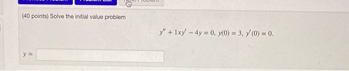 (40 points) Solve the initial value problem \[ y^{\prime \prime}+1 x y^{\prime}-4 y=0, y(0)=3, y^{\prime}(0)=0 \] \[ y= \]