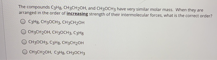 The compounds C3H8, CH3CH2OH, and CH3OCH3 have very