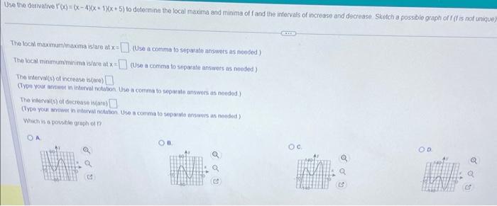 Use the detivaive \( f^{\prime}(x)=(x-4)(x+1)(x+5) \) to delertming the local maxima and minima of fand the infervals of incr