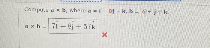 Solved Compute A×b, Where A=i−8j+k,b=7i+j+k. | Chegg.com