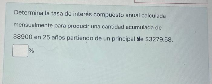 Determina la tasa de interés compuesto anual calculada mensualmente para producir una cantidad acumulada de \( \$ 8900 \) en