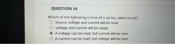 Which of the fullowing is true of a series, open circuit?
Source voltage and current will be read.
Voltage and current will b