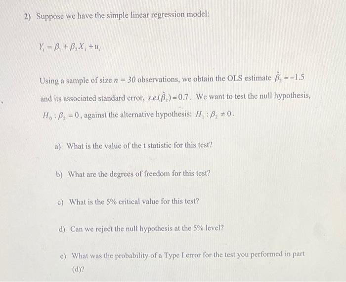 2) Suppose we have the simple linear regression model:
\[
Y_{1}=\beta_{1}+\beta_{2} X_{1}+u_{i}
\]
Using a sample of size \( 