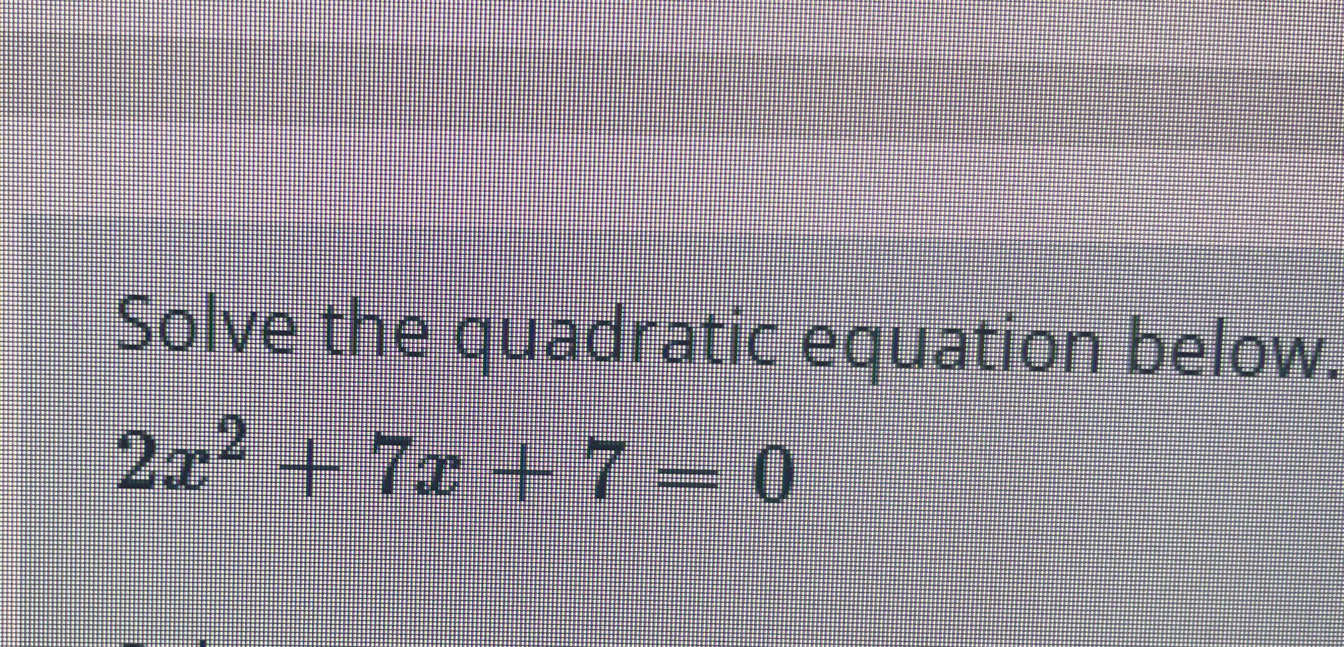 Solved Solve the quadratic equation below.2x2+7x+7=0 | Chegg.com
