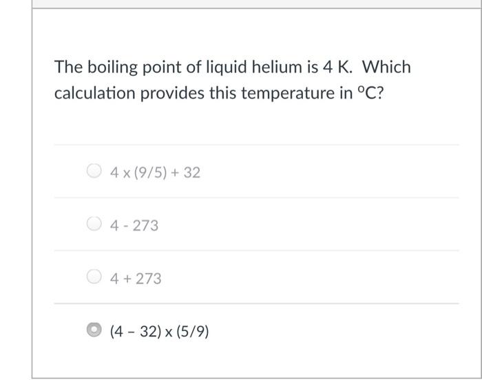 Solved The boiling point of liquid helium is 4 K. Which