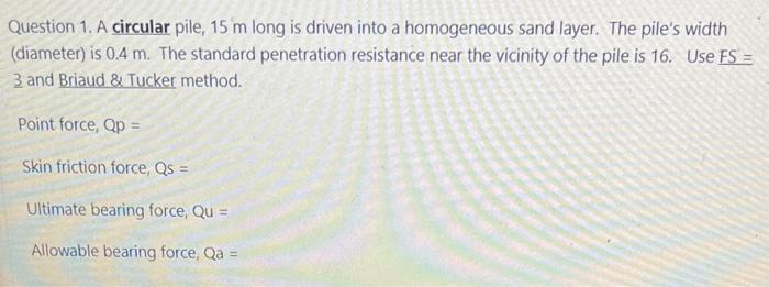 Question 1. A circular pile, \( 15 \mathrm{~m} \) long is driven into a homogeneous sand layer. The piles width (diameter) i