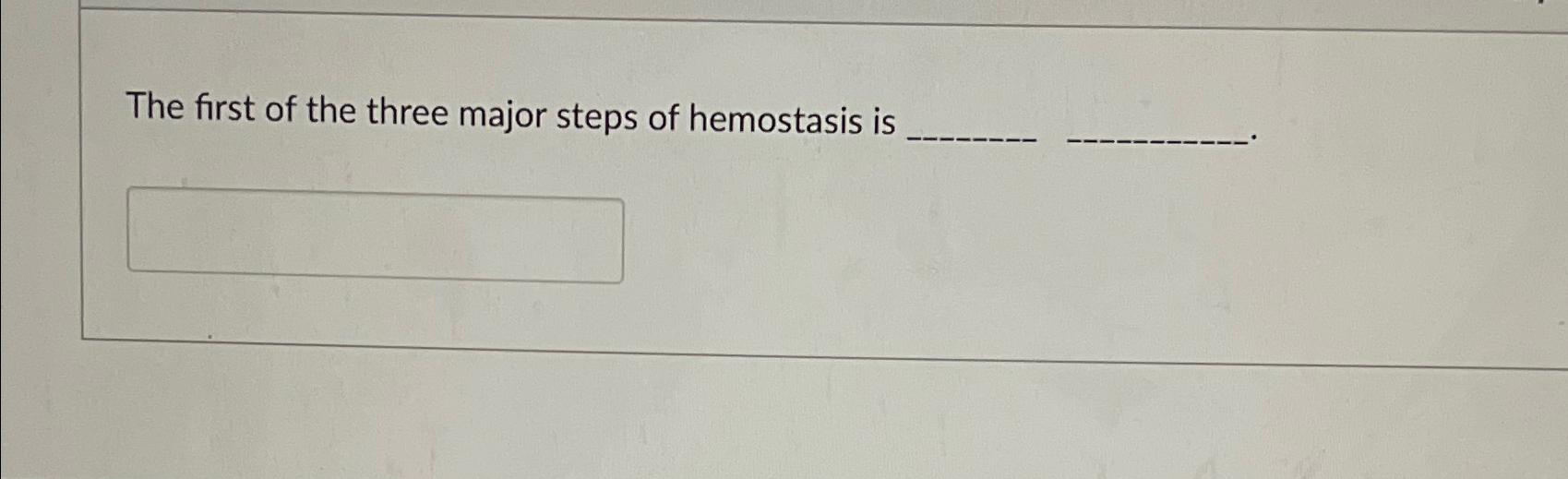 solved-the-first-of-the-three-major-steps-of-hemostasis-is-chegg