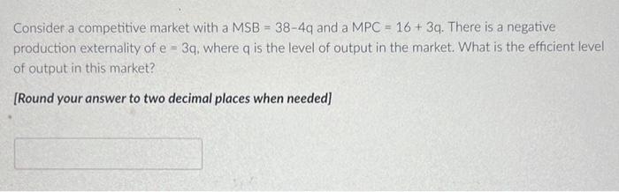 Solved Consider a competitive market with a MSB=38−4q and a | Chegg.com