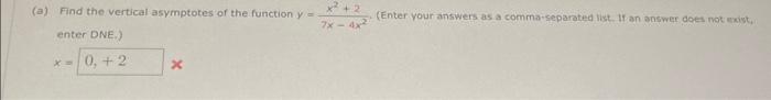 (a) Find the vertical asymptotes of the function \( y=\frac{x^{2}+2}{7 x-4 x^{2}} \). (Enter your answers as a comma-separate