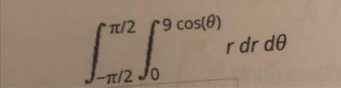 Solved ∫−π/2π/2∫09cos(θ)rdrdθ | Chegg.com