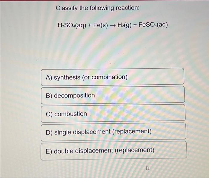 Solved Classify The Following Reaction: H₂SO4(aq) + Fe(s) → | Chegg.com