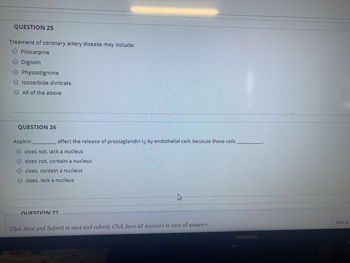 QUESTION 25 Treament of coronary artery disease may include: Pilocarpine Digoxin O Physostigmine Isosorbide dinitrate All of